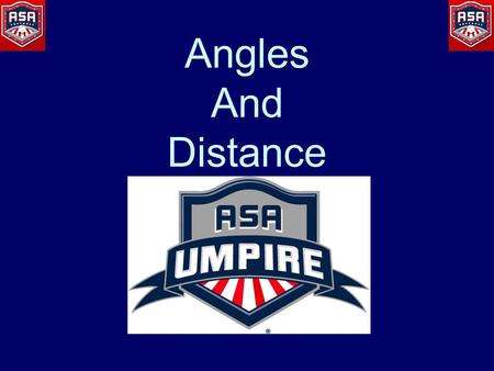 Angles And Distance. WHAT IS A GOOD ANGLE? What is a good angle? Where you keep all four elements in front of you –Ball –Base –Offense –Defense.