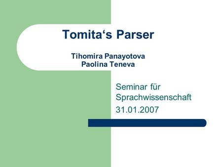 Tomita‘s Parser Tihomira Panayotova Paolina Teneva Seminar für Sprachwissenschaft 31.01.2007.