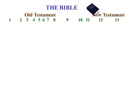 THE BIBLE 1 2 3 4 5 6 7 8 9 10 11 12 13 Old TestamentNew Testament.