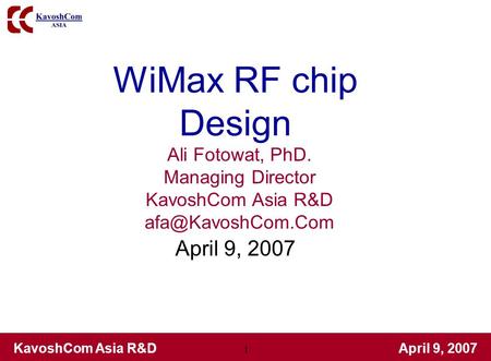 WiMax RF chip Design April 9, 2007 Ali Fotowat, PhD. Managing Director