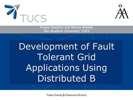 Pontus Boström and Marina Waldén Åbo Akademi University/ TUCS Development of Fault Tolerant Grid Applications Using Distributed B.