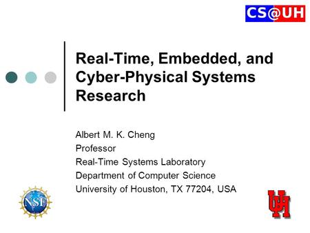 Real-Time, Embedded, and Cyber-Physical Systems Research Albert M. K. Cheng Professor Real-Time Systems Laboratory Department of Computer Science University.