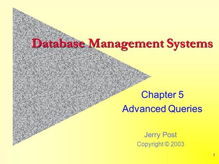 Jerry Post Copyright © 2003 1 Database Management Systems Chapter 5 Advanced Queries.