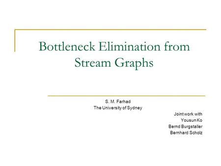 Bottleneck Elimination from Stream Graphs S. M. Farhad The University of Sydney Joint work with Yousun Ko Bernd Burgstaller Bernhard Scholz.