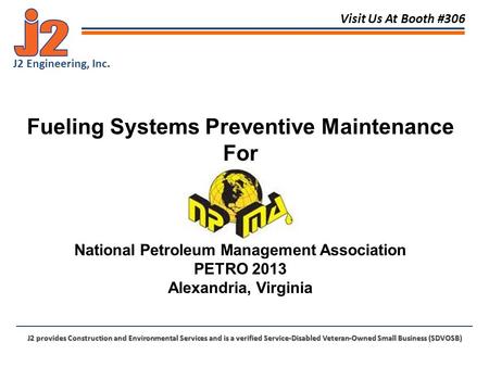 Visit Us At Booth #306 J2 Engineering, Inc. J2 provides Construction and Environmental Services and is a verified Service-Disabled Veteran-Owned Small.