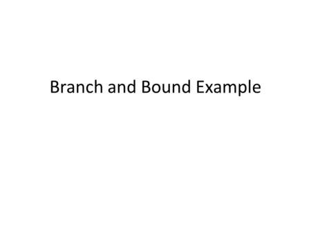 Branch and Bound Example. Initial lower bound Jrpd 1048 21212 33611 45510 Use 1 machine preemptive schedule as lower bound Job 2 has a lateness of 5,