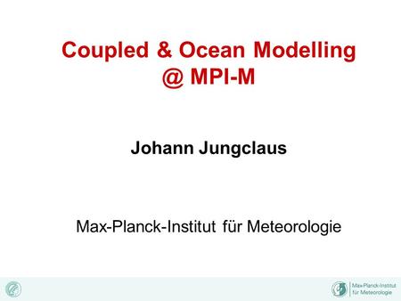 Coupled & Ocean MPI-M Johann Jungclaus Max-Planck-Institut für Meteorologie.