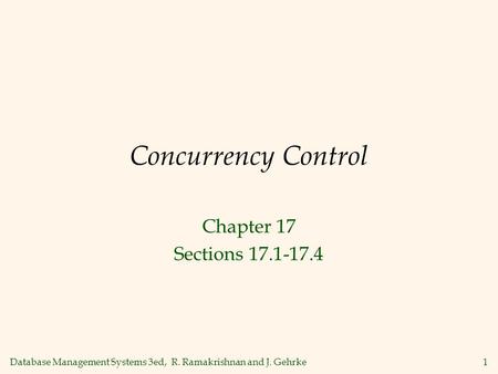 Database Management Systems 3ed, R. Ramakrishnan and J. Gehrke1 Concurrency Control Chapter 17 Sections 17.1-17.4.