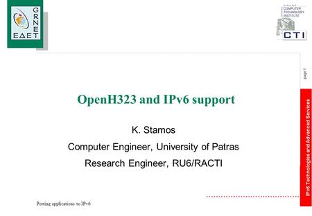 IPv6 Technologies and Advanced Services page 1 Porting applications to IPv6 OpenH323 and IPv6 support K. Stamos Computer Engineer, University of Patras.