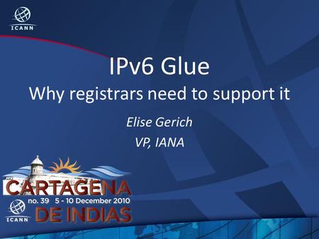 IPv6 Glue Why registrars need to support it Elise Gerich VP, IANA.