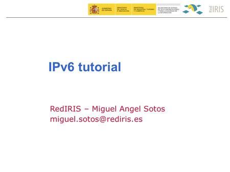 1 RedIRIS – Miguel Angel Sotos IPv6 tutorial.