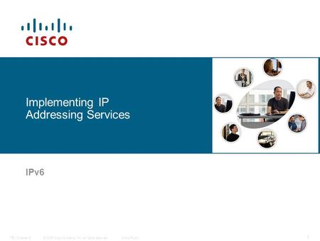 © 2006 Cisco Systems, Inc. All rights reserved.Cisco PublicITE I Chapter 6 1 Implementing IP Addressing Services IPv6.