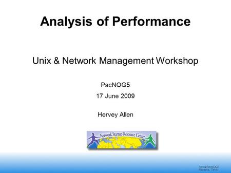 Papeete, Tahiti Analysis of Performance Unix & Network Management Workshop PacNOG5 17 June 2009 Hervey Allen.