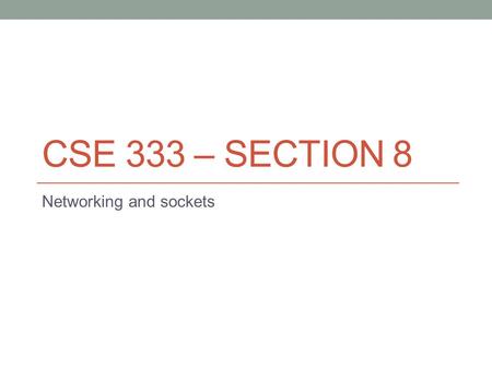 CSE 333 – SECTION 8 Networking and sockets. Overview Network Sockets IP addresses and IP address structures in C/C++ DNS – Resolving DNS names Demos.