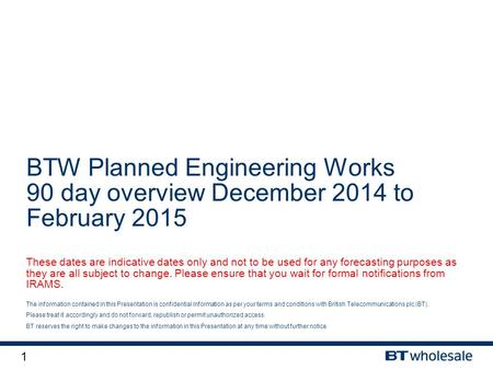 1 The information contained in this Presentation is confidential information as per your terms and conditions with British Telecommunications plc (BT).