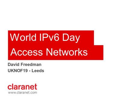 World IPv6 Day David Freedman UKNOF19 - Leeds Access Networks.