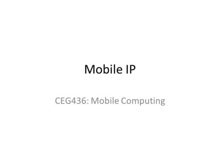 CEG436: Mobile Computing Mobile IP. What is mobility? spectrum of mobility, from the network perspective: no mobility high mobility mobile user, using.