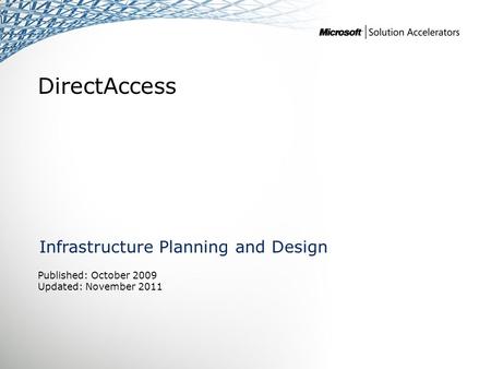 DirectAccess Infrastructure Planning and Design Published: October 2009 Updated: November 2011.