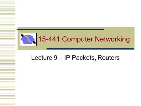 15-441 Computer Networking Lecture 9 – IP Packets, Routers.