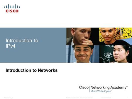 © 2008 Cisco Systems, Inc. All rights reserved.Cisco ConfidentialPresentation_ID 1 Introduction to IPv4 Introduction to Networks.