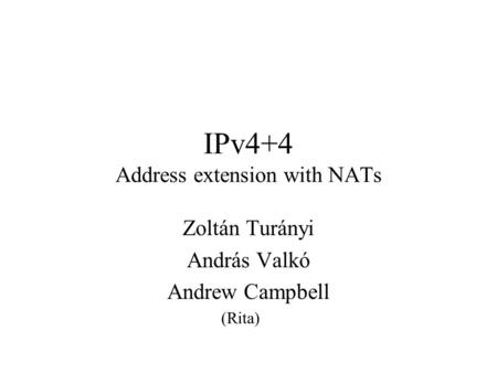 IPv4+4 Address extension with NATs Zoltán Turányi András Valkó Andrew Campbell (Rita)