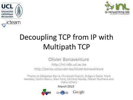 Decoupling TCP from IP with Multipath TCP Olivier Bonaventure   Thanks to Sébastien.