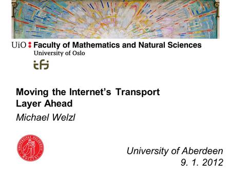 Moving the Internet’s Transport Layer Ahead Michael Welzl