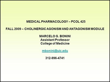 MEDICAL PHARMACOLOGY – PCOL 425 FALL 2009 – CHOLINERGIC AGONISM AND ANTAGONISM MODULE MARCELO G. BONINI Assistant Professor College of Medicine