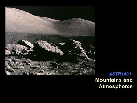 ASTR1001: Mountains and Atmospheres. Summary In this section, we will talk about the mountains of different planets, and about their atmospheres. Puzzle.