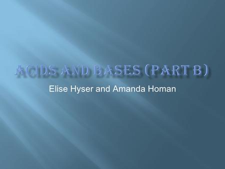 Elise Hyser and Amanda Homan. Acids and BasesNeutralization Titration Curves pH Strong Acids Strong Bases Weak Acids Weak Bases.