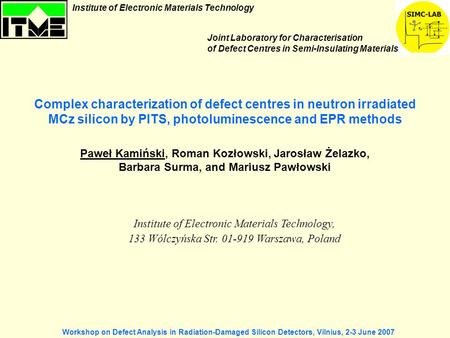 Complex characterization of defect centres in neutron irradiated MCz silicon by PITS, photoluminescence and EPR methods Institute of Electronic Materials.