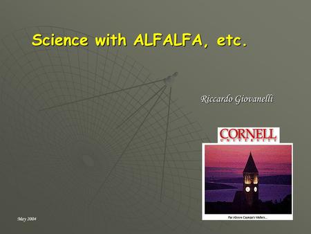 Science with ALFALFA, etc. Riccardo Giovanelli May 2004.