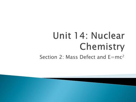 Section 2: Mass Defect and E=mc 2.  Since an atom is made of protons, neutrons, and electrons, you might expect the mass of the atom to be the same as.