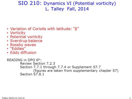 SIO 210: Dynamics VI (Potential vorticity) L. Talley Fall, 2014 Talley SIO210 (2014)1 Variation of Coriolis with latitude: “β” Vorticity Potential vorticity.