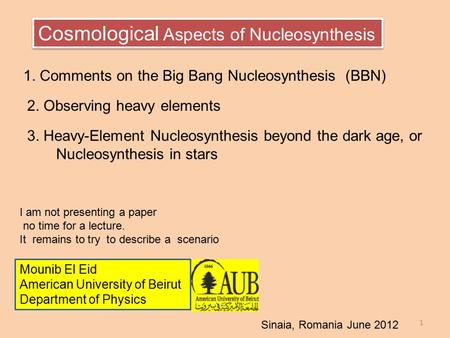 Cosmological Aspects of Nucleosynthesis 1. Comments on the Big Bang Nucleosynthesis (BBN) 3. Heavy-Element Nucleosynthesis beyond the dark age, or Nucleosynthesis.