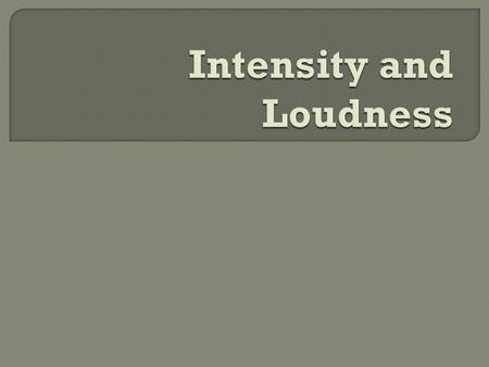  The intensity of a sound is related to the amount of energy flowing in the sound waves. It depends on the amplitude of the vibrations producing the.