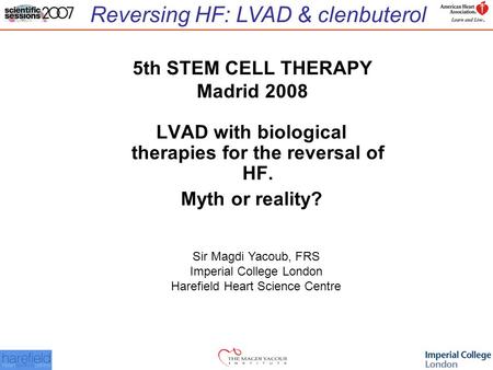 Reversing HF: LVAD & clenbuterol LVAD with biological therapies for the reversal of HF. Myth or reality? Sir Magdi Yacoub, FRS Imperial College London.