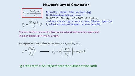 M 1 and M 2 – Masses of the two objects [kg] G – Universal gravitational constant G = 6.67x10 -11 N m 2 /kg 2 or G = 3.439x10 -8 ft 4 /(lb s 4 ) r – distance.