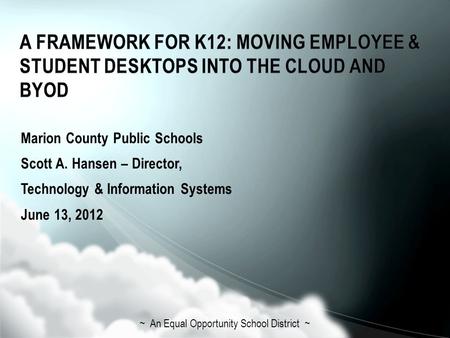 Marion County Public Schools Scott A. Hansen – Director, Technology & Information Systems June 13, 2012 ~ An Equal Opportunity School District ~