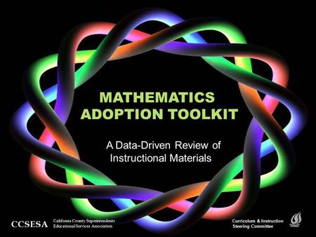 MATHEMATICS ADOPTION TOOLKIT A Data-Driven Review of Instructional Materials CCSESA California County Superintendents Educational Services Association.