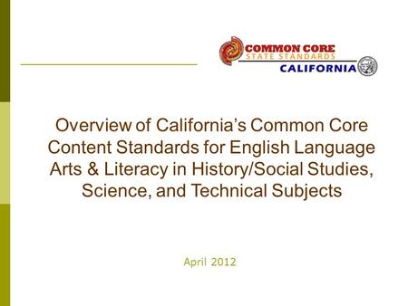 Overview of California’s Common Core Content Standards for English Language Arts & Literacy in History/Social Studies, Science, and Technical Subjects.