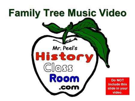 Family Tree Music Video Do NOT include this slide in your video.