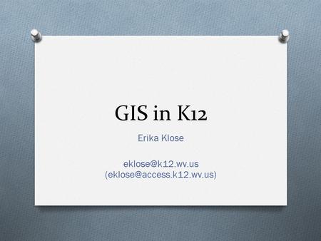 GIS in K12 Erika Klose