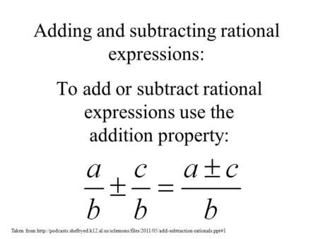 Adding and subtracting rational expressions: To add or subtract rational expressions use the addition property: Taken from