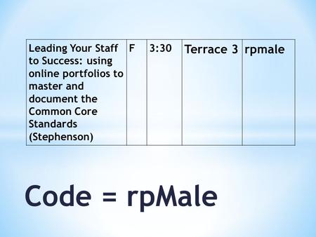 Code = rpMale Leading Your Staff to Success: using online portfolios to master and document the Common Core Standards (Stephenson) F3:30 Terrace 3rpmale.