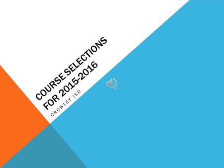 COURSE SELECTIONS FOR 2015-2016 CROWLEY ISD WELCOME! Today you will receive:  A copy of your transcript  A credit check sheet  A review of graduation.