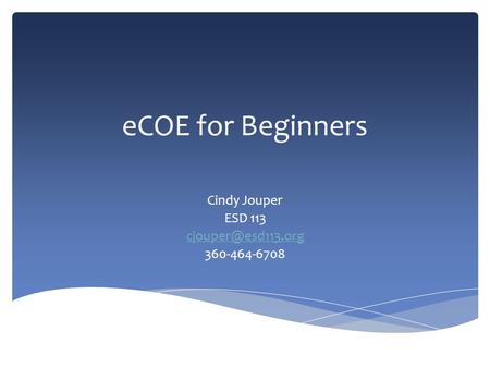 ECOE for Beginners Cindy Jouper ESD 113 360-464-6708.