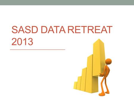 SASD DATA RETREAT 2013. Agenda Welcome Purpose and Outcomes of Day School Learning Objectives (SLO) Overview & Connection to Educator Effectiveness SLO.