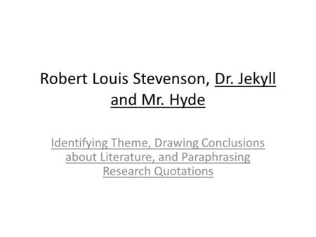 Robert Louis Stevenson, Dr. Jekyll and Mr. Hyde Identifying Theme, Drawing Conclusions about Literature, and Paraphrasing Research Quotations.