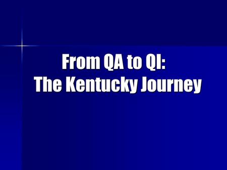 From QA to QI: The Kentucky Journey. In the beginning, we were alone and compliance reigned.